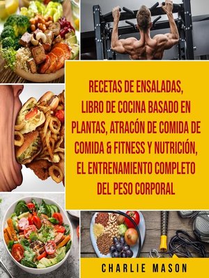 cover image of Recetas de Ensaladas & Libro De Cocina Basado En Plantas & Atracón de comida de Comida & Fitness y Nutrición & El entrenamiento completo del peso corporal
